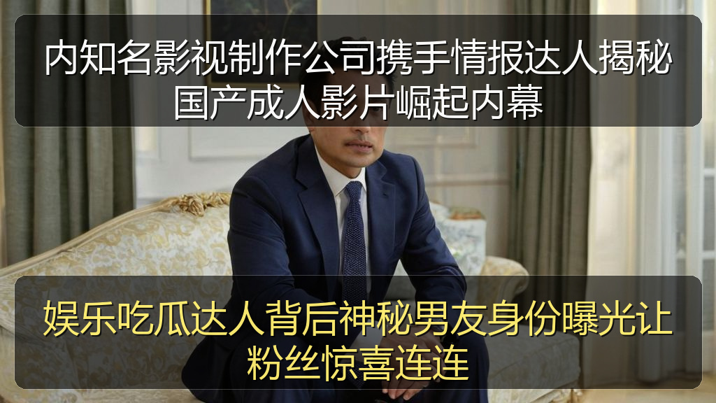 内知名影视制作公司携手情报达人揭秘国产成人影片崛起内幕