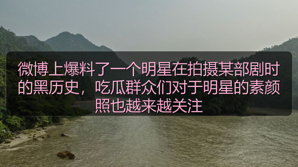 微博上爆料了一个明星在拍摄某部剧时的黑历史，吃瓜群众们对于明星的素颜照也越来越关注